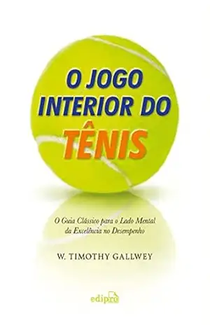 Capa do livro O jogo interior do tênis: O guia clássico para o lado mental da excelência no desempenho - W. Timothy Gallwey