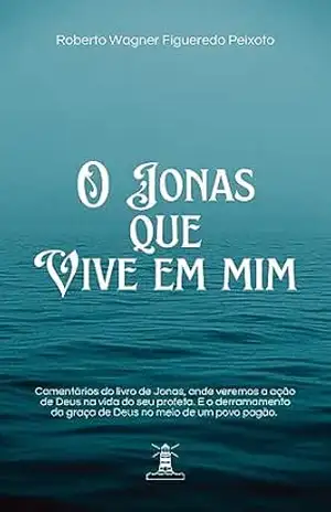 O Jonas que vive em mim: Comentário do livro de Jonas - Roberto Peixoto O Jonas que vive em mim: Comentário do livro de Jonas - Roberto Peixoto