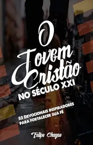 Capa do livro O Jovem Cristão no Século XXI: 52 Devocionais inspiradores para fortalecer sua fé - Felipe Chagas
