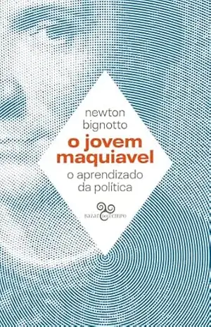 O jovem Maquiavel: O aprendizado da política – Newton Bignotto