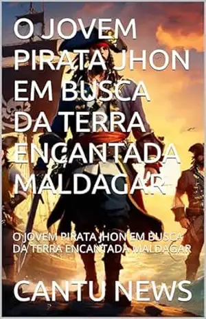 O JOVEM PIRATA JHON EM BUSCA DA TERRA ENCANTADA MALDAGAR: O JOVEM PIRATA JHON EM BUSCA DA TERRA ENCANTADA MALDAGAR - CANTU NEWS O JOVEM PIRATA JHON EM BUSCA DA TERRA ENCANTADA MALDAGAR: O JOVEM PIRATA JHON EM BUSCA DA TERRA ENCANTADA MALDAGAR - CANTU NEWS