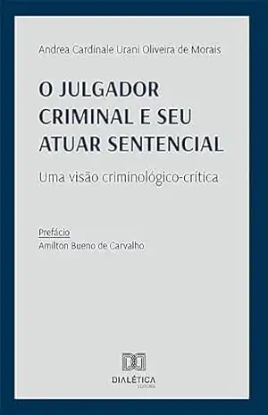 Capa do livro O julgador criminal e seu atuar sentencial: uma visão criminológico–crítica - Andrea Cardinale Uraní Oliveira de Morais