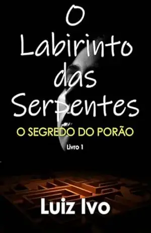 Capa do livro O Labirinto das Serpentes: O SEGREDO DO PORÃO - Luiz Ivo