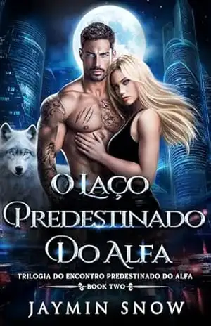 O Laço Predestinado do Alfa: Um Romance de Lobisomem com Parceira Rejeitada (Saga do Juramento Eterno Livro 6) – Jaymin Snow