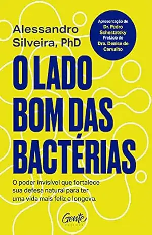 O lado bom das bactérias: O poder invisível que fortalece sua defesa natural para uma vida mais feliz e longeva – Alessandro Silveira O lado bom das bactérias: O poder invisível que fortalece sua defesa natural para uma vida mais feliz e longeva – Alessandro Silveira