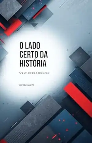 O Lado Certo da História: Ou Um Elogio à Tolerância – Daniel Duarte