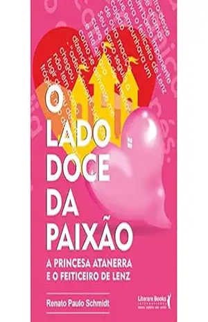Capa do livro O lado doce da paixão: A princesa Atanerra e o feiticeiro de Lenz - Renato Paulo Schimidt