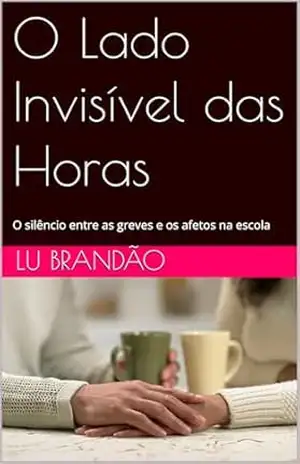 Capa do livro O Lado Invisível das Horas: O silêncio entre as greves e os afetos na escola - Lu Brandão