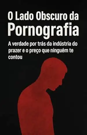 O Lado Obscuro da Pornografia: A verdade por trás da indústria do prazer e o preço que ninguém te contou – Lucas  de Oliveira Jorge