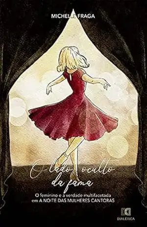 O Lado Oculto da Fama: O Feminino e a Verdade Multifacetada em ”A Noite das Mulheres Cantoras” – Michelle Fraga O Lado Oculto da Fama: O Feminino e a Verdade Multifacetada em ”A Noite das Mulheres Cantoras” – Michelle Fraga