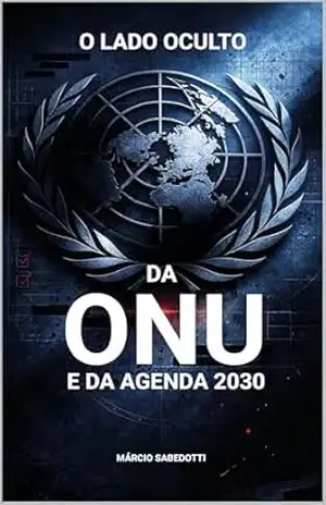 O Lado Oculto da ONU e da Agenda 2030 – Marcio Sabedotti