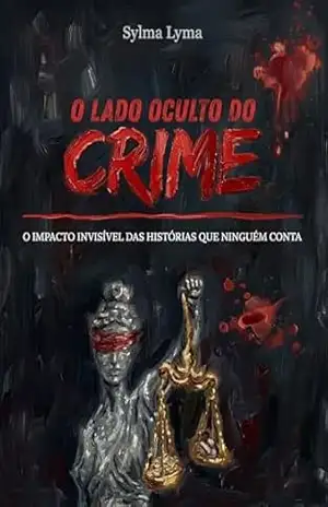 Capa do livro O LADO OCULTO DO CRIME: O IMPACTO INVISÍVEL DAS HISTÓRIAS QUE NINGUÉM CONTA - Sylma Lima