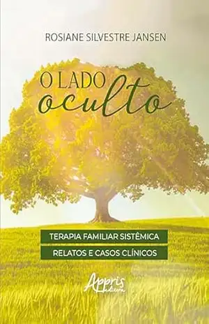 O Lado Oculto – Terapia Familiar Sistêmica: Relatos e Casos Clínicos – Rosiane Silvestre Jansen O Lado Oculto – Terapia Familiar Sistêmica: Relatos e Casos Clínicos – Rosiane Silvestre Jansen