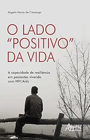 O Lado ”Positivo” da Vida: A Capacidade de Resiliência em Pacientes Vivendo com HIV/Aids – Angela Maria de Camargo