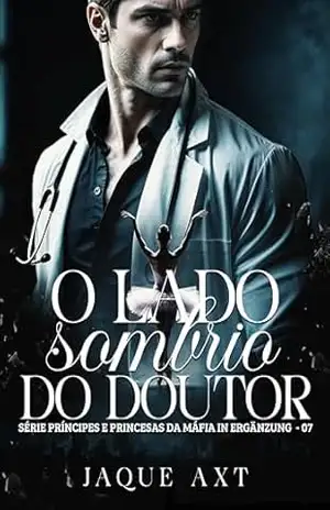 O LADO SOMBRIO DO DOUTOR (Príncipes e Princesas da Máfia In Ergänzung Livro 7) – Jaque Axt