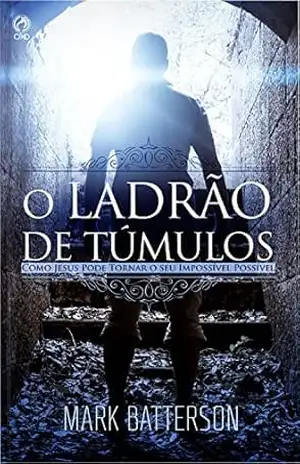 Capa do livro O Ladrão de Túmulos: Como Jesus pode tornar o seu impossível possível - Batterson Mark