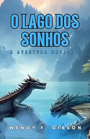 O Lago dos Sonhos: Onde a magia e a aventura nascem… (A Aventura Mágica Livro 2) – Wendy F. Gibson