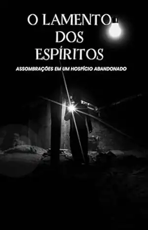 Capa do livro O LAMENTO DOS ESPÍRITOS: ASSOMBRAÇÕES EM UM HOSPÍCIO ABANDONADO - Wanderson Pereira