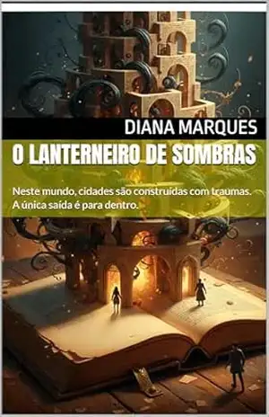 O LANTERNEIRO DE SOMBRAS: Neste mundo, cidades são construídas com traumas. A única saída é para dentro. – Diana Marques
