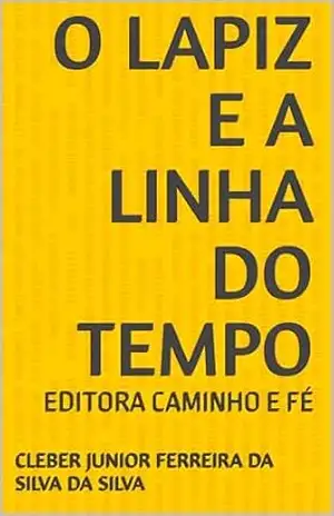 O LAPIZ E A LINHA DO TEMPO: EDITORA CAMINHO E FÉ – CLEBER JUNIOR FERREIRA DA SILVA  DA SILVA