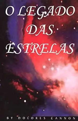 O LEGADO DAS ESTRELAS – Dolores Cannon