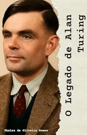 O Legado de Alan Turing: Computação, Coragem e Consciência (Gênios da Computação) – Thales de Oliveira Gomes