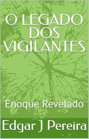 O LEGADO DOS VIGILANTES: Enoque Revelado – Edgar J Pereira