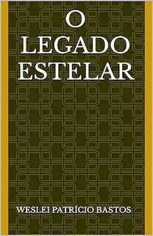 O Legado Estelar - Weslei Patrício Bastos