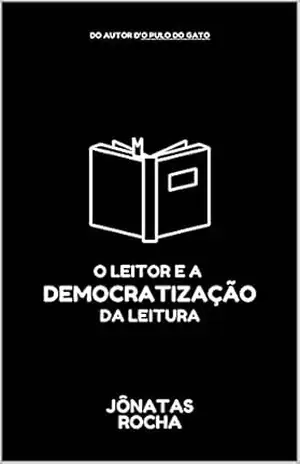 O Leitor e a Democratização da Leitura – Jônatas Rocha