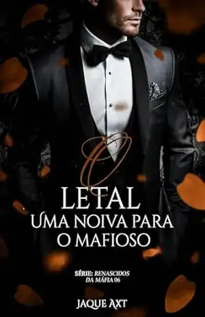 O LETAL: Uma noiva para o mafioso (Renascidos da máfia Livro 6) – Jaque Axt