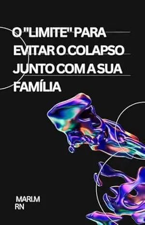 O ”Limite” para Evitar o Colapso Junto com a Sua Família: Táticas de Sobrevivência de uma Profissional para Cuidar em Casa Sem Destruir a Sua Saúde Mental – MARI M. O ”Limite” para Evitar o Colapso Junto com a Sua Família: Táticas de Sobrevivência de uma Profissional para Cuidar em Casa Sem Destruir a Sua Saúde Mental – MARI M.