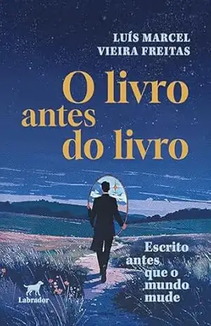 O livro antes do livro: Escrito antes que o mundo mude – Luís Marcel Vieira Freitas O livro antes do livro: Escrito antes que o mundo mude – Luís Marcel Vieira Freitas