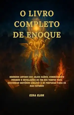 Capa do livro O LIVRO COMPLETO DE ENOQUE: Segredos antigos dos anjos caídos, conhecimento proibido e revelações do fim dos tempos para desvendar mistérios bíblicos e se preparar para os dias futuros - Ezra Elior