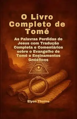 Capa do livro O Livro Completo de Tomé: As Palavras Perdidas de Jesus com Tradução Completa e Comentários sobre o Evangelho de Tomé e Ensinamentos Gnósticos - Elyon Thorne
