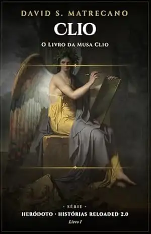 O Livro da Musa Clio: Heródoto, Histórias Reloaded 2.0 – David S. Matrecano