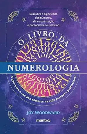 O livro da numerologia: O guia para o domínio dos números e seu uso na vida pessoal e profissional - Joy Woodward O livro da numerologia: O guia para o domínio dos números e seu uso na vida pessoal e profissional - Joy Woodward