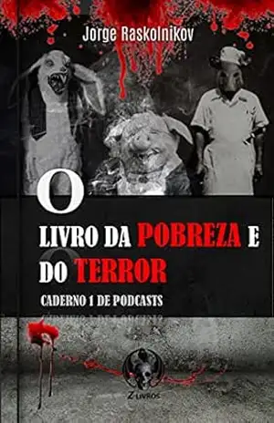 O livro da pobreza e do terror: Caderno 1 de podcasts – Jorge Raskolnikov O livro da pobreza e do terror: Caderno 1 de podcasts – Jorge Raskolnikov