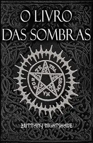 O Livro Das Sombras: Feitiços, Runas, Bênçãos e Maldições - Brittany Nightshade O Livro Das Sombras: Feitiços, Runas, Bênçãos e Maldições - Brittany Nightshade