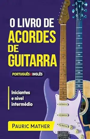 O Livro De Acordes De Guitarra: Acordes De Guitarra Acústica Para Iniciantes e Melhorias (Simplificar a aprendizagem de guitarra – aprender e tocar 2) – Pauric Mather