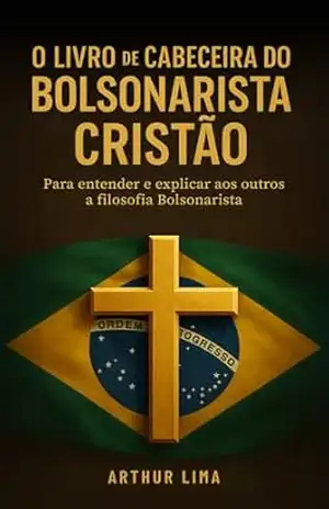 O Livro de Cabeceira do Bolsonarista: Para entender e explicar aos outros a filosofia Bolsonarista – Arthur  Lima