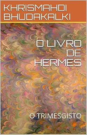 O LIVRO DE HERMES: O TRIMESGISTO – KHRISMAHDI BHUDAKALKI