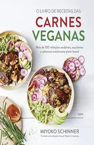 O livro de receitas das carnes veganas: Mais de 100 refeições saudáveis, suculentas e saborosas totalmente plant–based – Miyoko Schinner