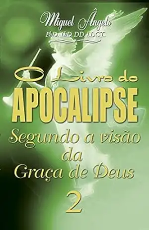 O Livro do Apocalipse Segundo a Visão da Graça de Deus II – Ap. Miguel Ângelo