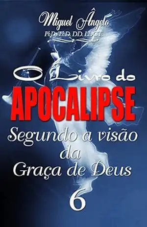 O Livro do Apocalipse Segundo a Visão da Graça de Deus VI – Ap. Miguel Ângelo