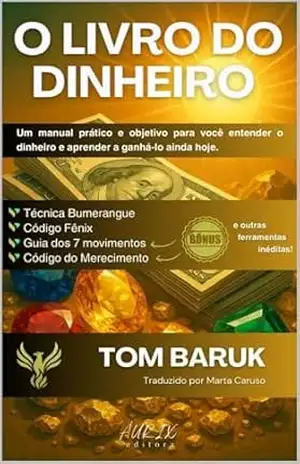 O Livro do Dinheiro: Um manual prático e objetivo para você entender o dinheiro e aprender a ganhá–lo ainda hoje: Dinheiro é emocional, dinheiro feliz, dinheiro segredos de quem tem, riqueza oculta. – Tom Baruk