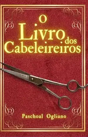 O Livro Dos Cabeleireiros – Paschoal Ogliano O Livro Dos Cabeleireiros – Paschoal Ogliano