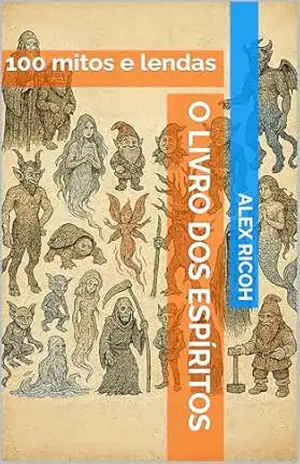 O Livro dos espíritos: 100 mitos e lendas – Alex Ricoh