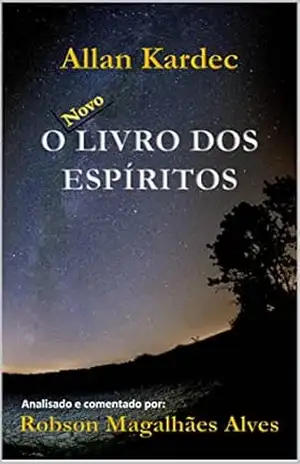 O Livro dos Espíritos: O Novo Livro dos Espíritos: Analisado e comentado por Robson Magalhães Alves – Robson Magalhães Alves