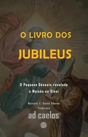 O Livro dos Jubileus: O Pequeno Gênesis revelado a Moisés no Sinai (Série Apocalipses e Visões) – Marcela V. Saens Adorno O Livro dos Jubileus: O Pequeno Gênesis revelado a Moisés no Sinai (Série Apocalipses e Visões) – Marcela V. Saens Adorno