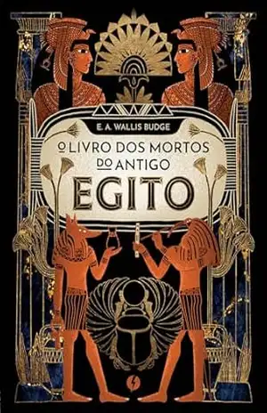 O livro dos mortos do antigo Egito – Edição de luxo – E. A. Wallis Budge O livro dos mortos do antigo Egito – Edição de luxo – E. A. Wallis Budge